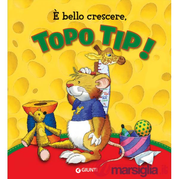 È bello crescere. Topo Tip! Ediz. a colori