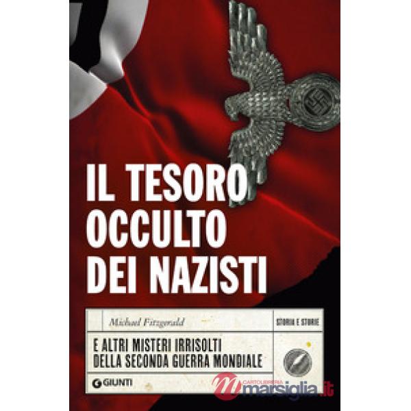 Tesoro occulto dei nazisti e altri misteri irrisolti della seconda guerra mondiale (Il)