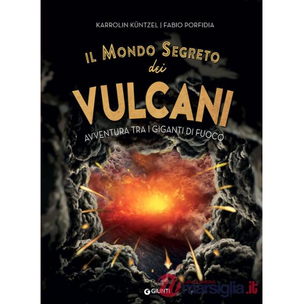 Mondo segreto dei vulcani. Avventura tra i giganti di fuoco (Il)