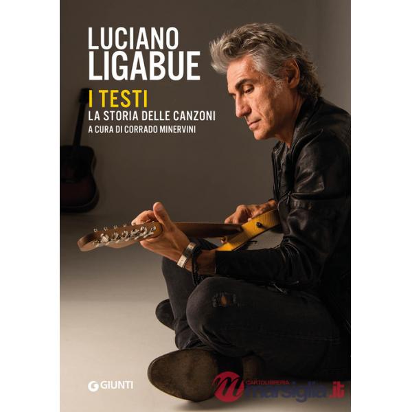 Luciano Ligabue. I testi. La storia delle canzoni