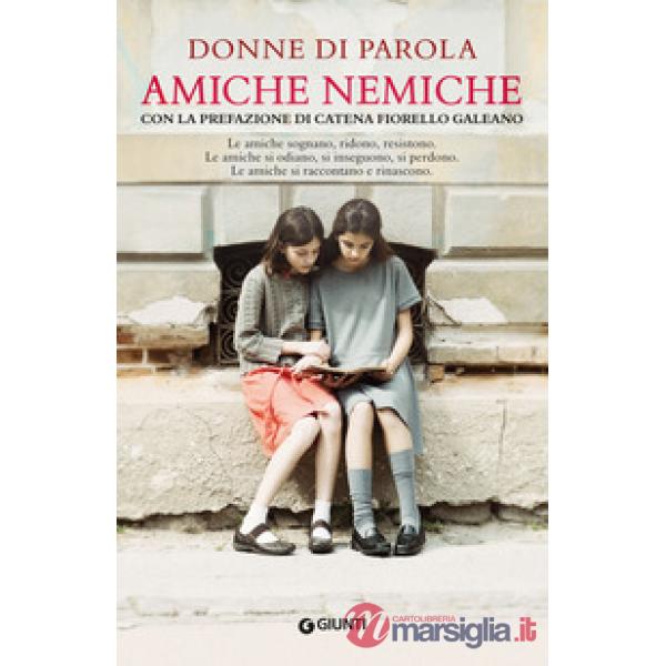 Amiche nemiche. Le amiche sognano, ridono, resistono. Le amiche si odiano, si inseguono, si perdono. Le amiche si raccontano e r