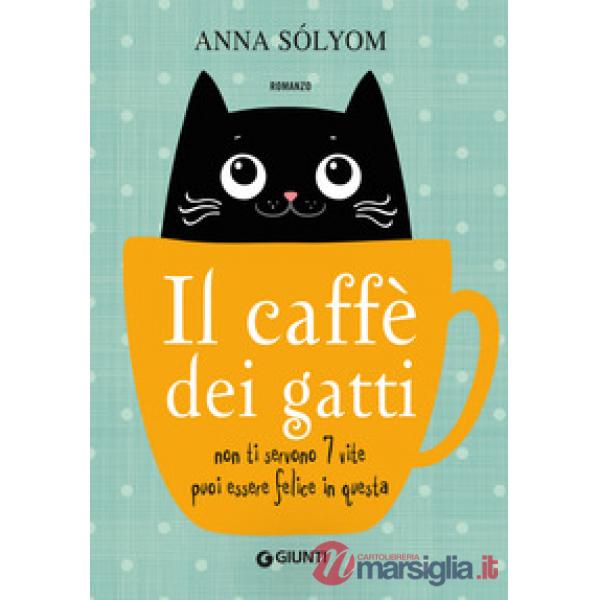 Caffè dei gatti. Non ti servono 7 vite, puoi essere felice in questa! (Il)