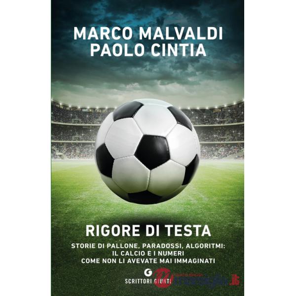 Rigore di testa. Storie di pallone, paradossi, algoritmi: il calcio e i numeri come non li avevate mai immaginati