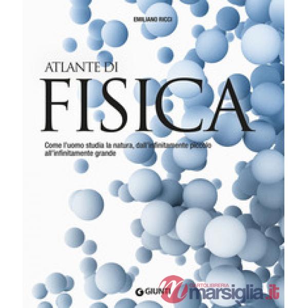 Atlante di fisica. Come l'uomo studia la natura, dall'infinitamente piccolo all'infinitamente grande. Nuova ediz.