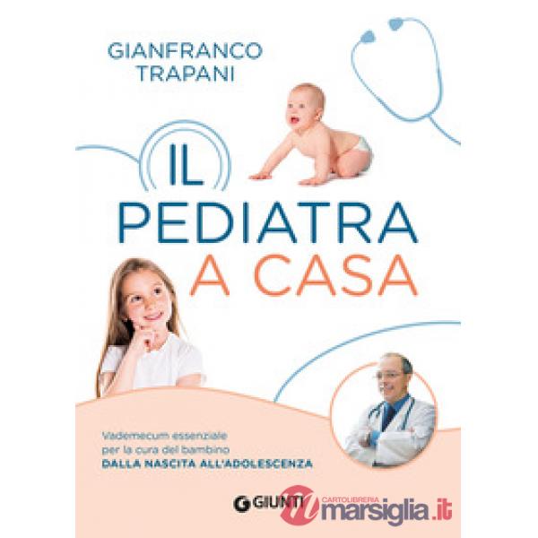 Pediatra a casa. Vademecum essenziale per la cura del bambino dalla nascita all'adolescenza (Il)