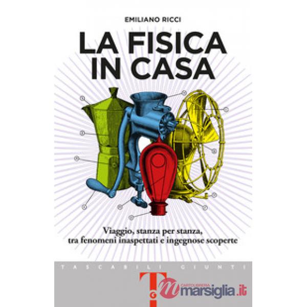 Fisica in casa. Viaggio, stanza per stanza, tra fenomeni inaspettati e ingegnose scoperte (La)