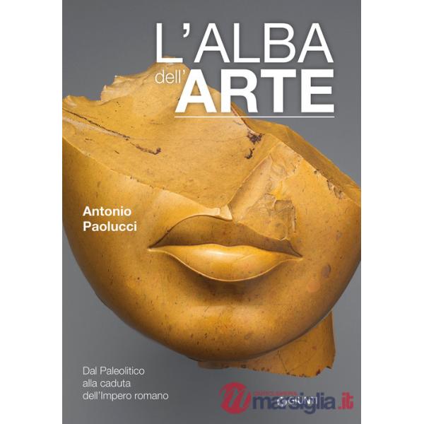 Alba dell'arte. Dal Paleolitico alla caduta dell'Impero romano (L')
