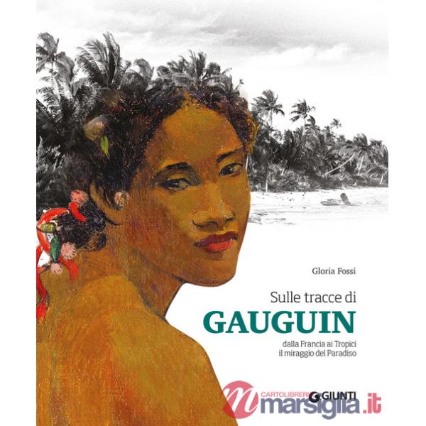 Sulle tracce di Gauguin. Dalla Francia ai Tropici. Il miraggio del Paradiso. Ediz. a colori
