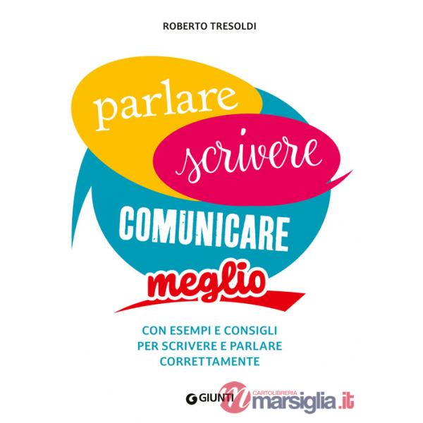 Parlare scrivere comunicare meglio. Con esempi e consigli per scrivere e parlare correttamente