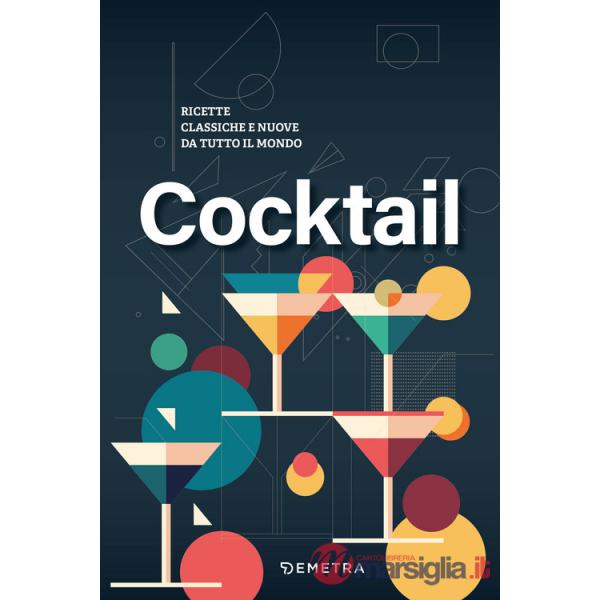 Cocktail. Ricette classiche e nuove da tutto il mondo