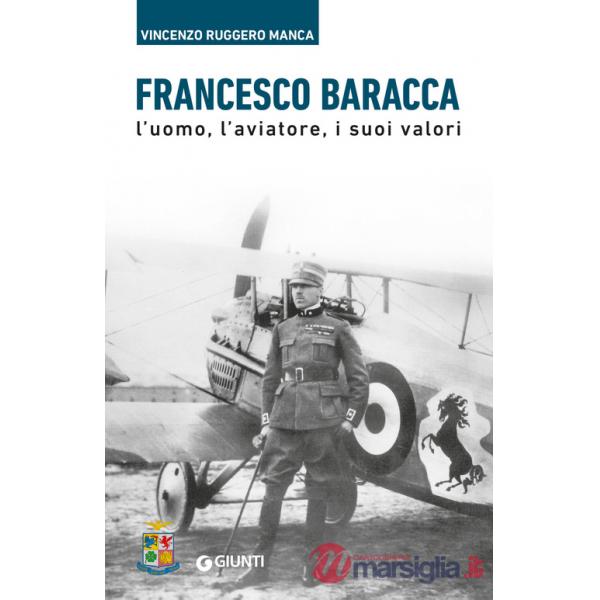 Francesco Baracca. L'uomo, l'aviatore, i suoi valori