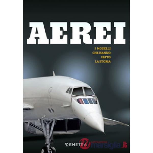 Aerei. I modelli che hanno fatto la storia. Ediz. a colori