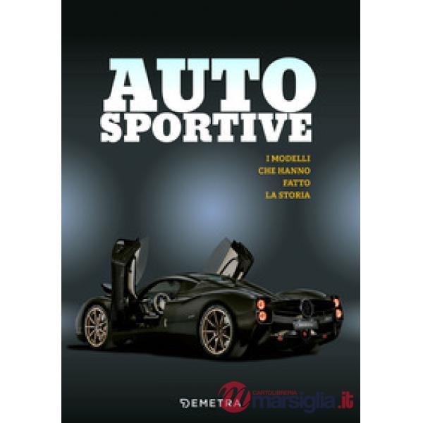 Auto sportive. I modelli che hanno fatto la storia. Ediz. a colori