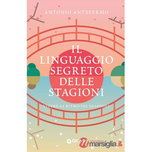 Linguaggio segreto delle stagioni. Vivere al ritmo del Giappone (Il)