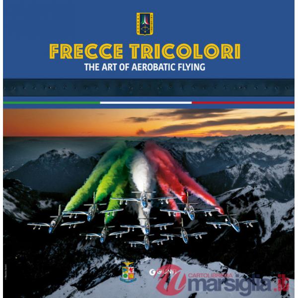 Frecce Tricolori. The art of aerobatic flying. Ediz. a colori