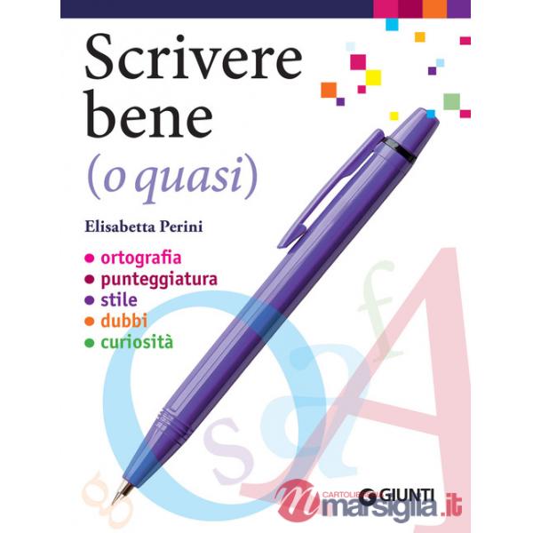 Scrivere bene (o quasi). Ortografia, punteggiatura, stile, dubbi, curiosità