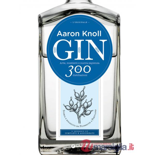 Gin. Arte, mestiere e nuova sapienza in 300 distillazioni