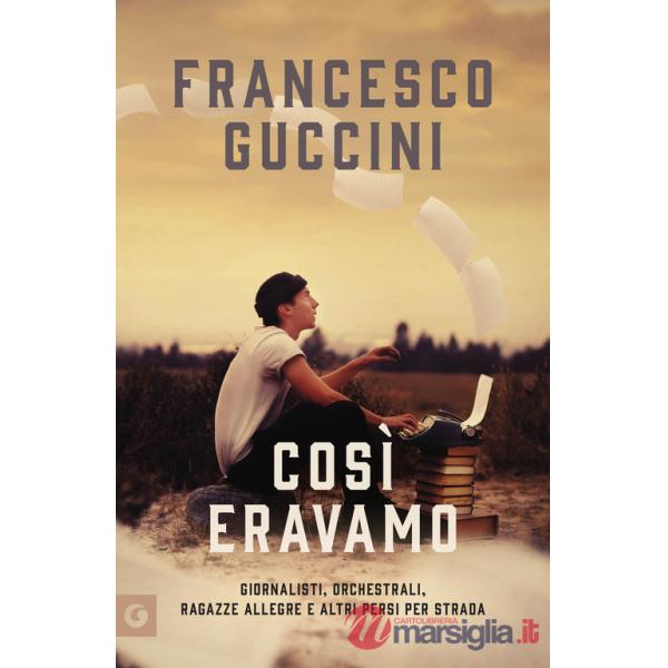 Così eravamo. Giornalisti, orchestrali, ragazze allegre e altri persi per strada