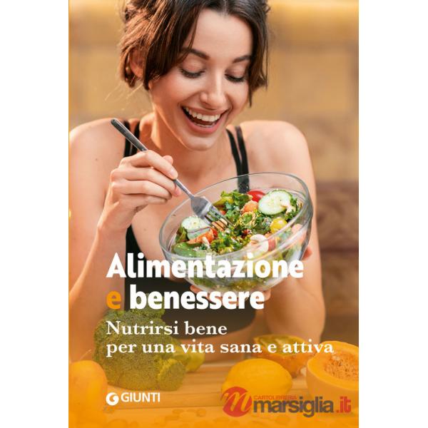 Alimentazione e benessere. Nutrirsi bene per una vita sana e attiva