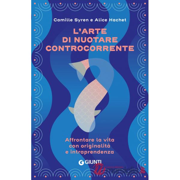 Arte di nuotare controcorrente. Affrontare la vita con originalità e intraprendenza (L')