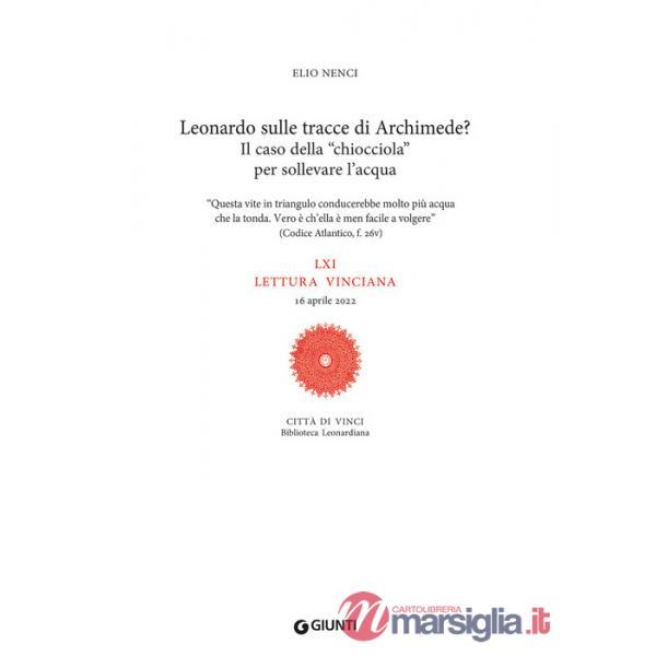 Leonardo sulle tracce di Archimede? Il caso della «chiocciola» per sollevare l'acqua. LXI lettura vinciana. 16 aprile 2022