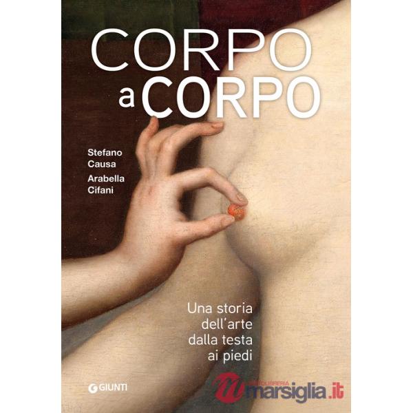 Corpo a corpo. Una storia dell'arte dalla testa ai piedi. Ediz. a colori