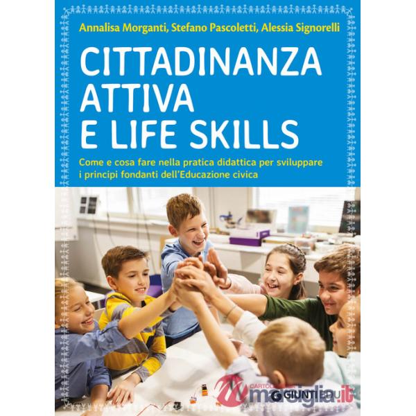 Cittadinanza attiva e life skills. Come e cosa fare nella pratica didattica per sviluppare i principi fondanti dell'Educazione C