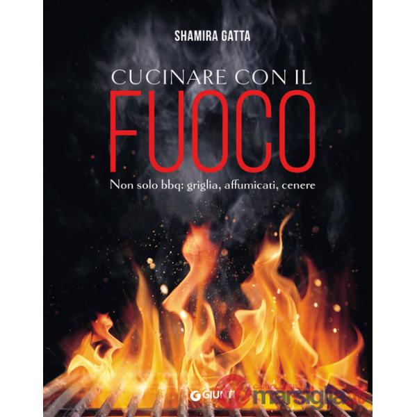 Cucinare con il fuoco. Non solo bbq: griglia, affumicati, cenere