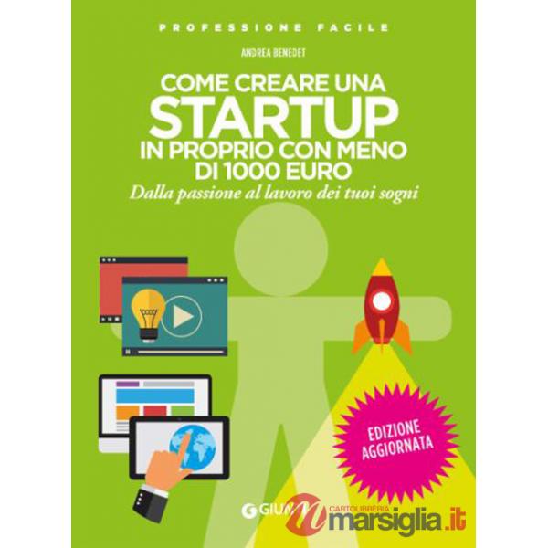 Come creare una startup in proprio con meno di 1000 euro. Dalla passione al lavoro dei tuoi sogni