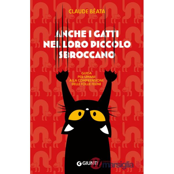 Anche i gatti nel loro piccolo sbroccano. Guida per umani alla comprensione delle follie feline