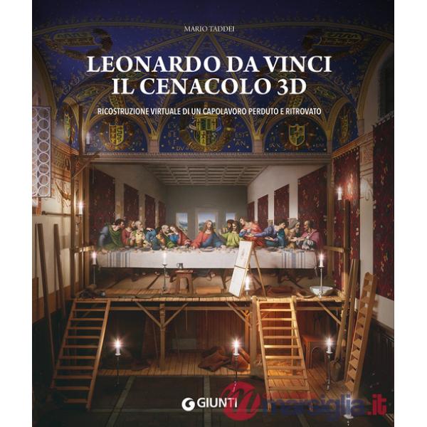 Leonardo da Vinci. Il Cenacolo 3D. Ricostruzione virtuale di un capolavoro perduto e ritrovato. Ediz. a colori