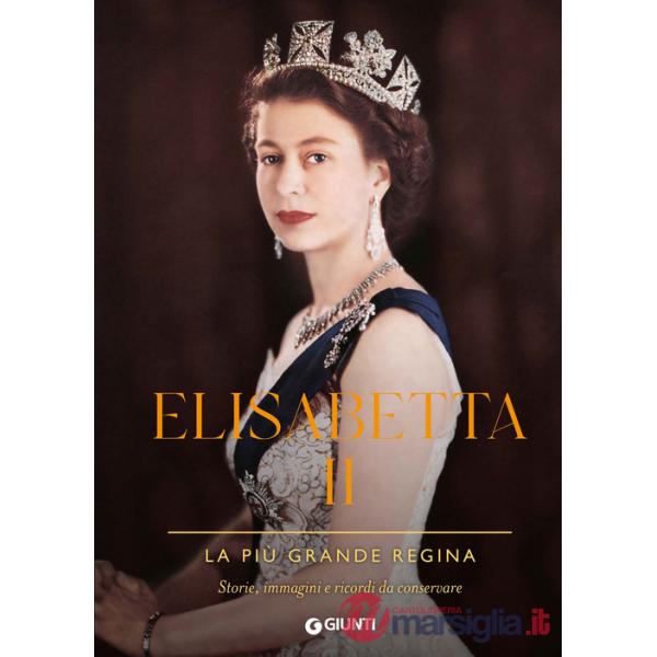 Elisabetta II. La più grande regina. Storie, immagini e ricordi da conservare. Ediz. a colori