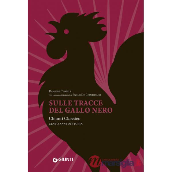 Sulle tracce del Gallo Nero. Chianti Classico. Cento anni di storia