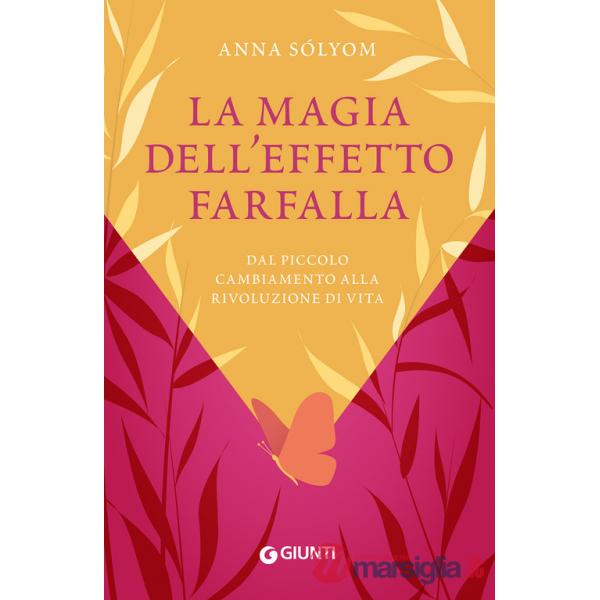 Magia dell'effetto farfalla. Dal piccolo cambiamento alla rivoluzione di vita (La)