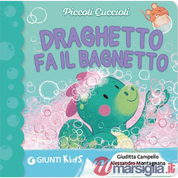 Draghetto fa il bagnetto! Piccoli cuccioli. Ediz. illustrata