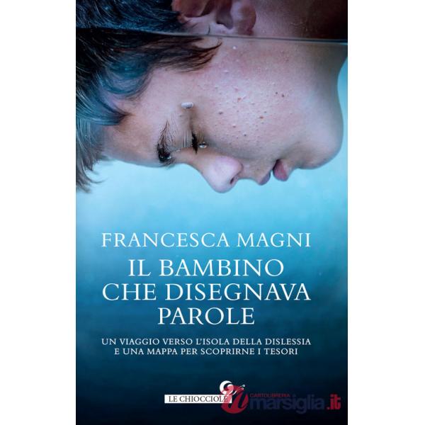Bambino che disegnava parole. Un viaggio verso l'isola della dislessia e una mappa per scoprirne i tesori (Il)