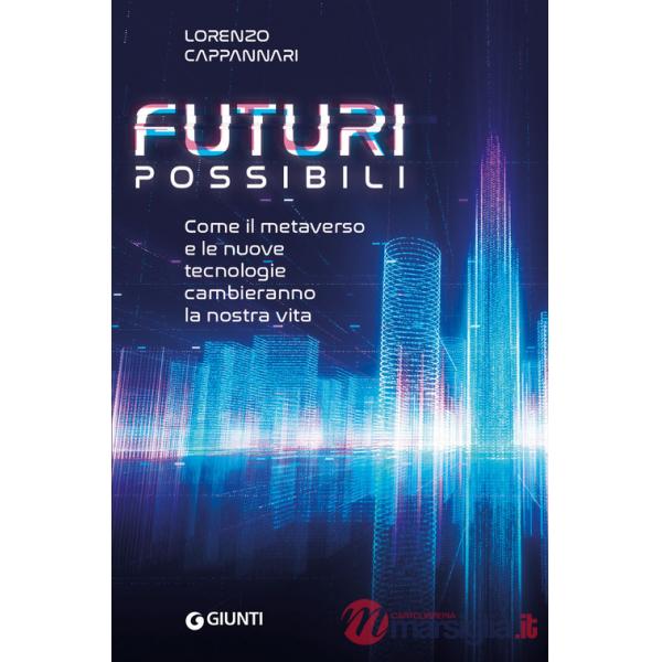 Futuri possibili. Come il metaverso e le nuove tecnologie cambieranno la nostra vita