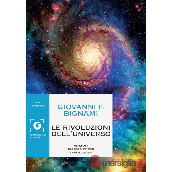 Rivoluzioni dell'universo. Noi umani tra corpi celesti e spazi cosmici (Le)