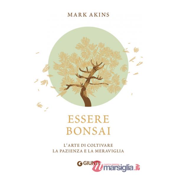 Essere bonsai. L'arte di coltivare la pazienza e la meraviglia