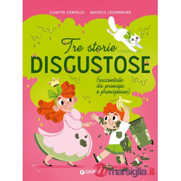 Tre storie disgustose raccontate da principi e principesse. Ediz. a colori