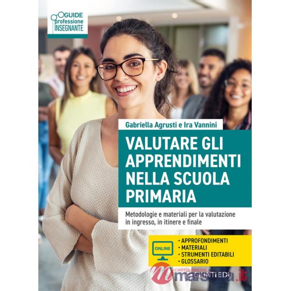 Valutare gli apprendimenti nella scuola primaria. Metodologie e materiali per la valutazione in ingresso, in itinere e finale. C