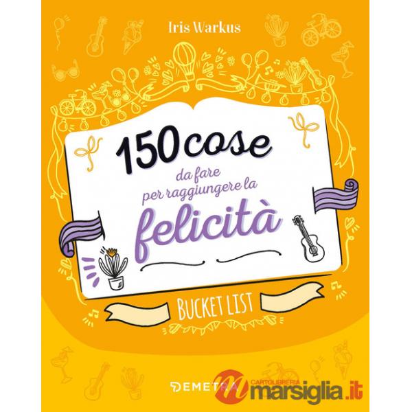 150 cose da fare per raggiungere la felicità. Bucket list