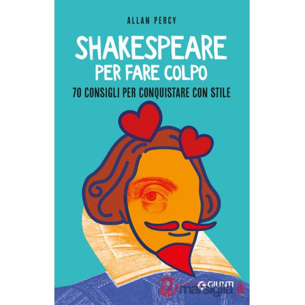 Shakespeare per fare colpo. 70 consigli per conquistare con stile