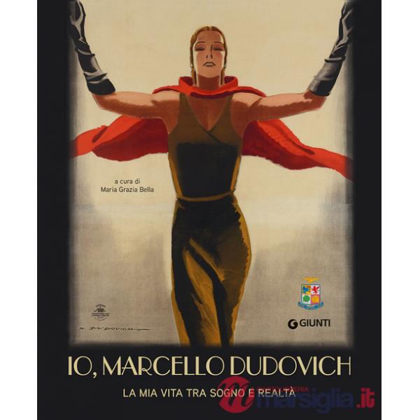 Io, Marcello Dudovich. La mia vita tra sogno e realtà. Ediz. a colori