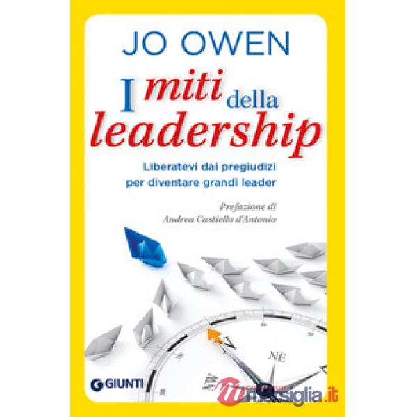 Miti della leadership. Liberatevi dai pregiudizi per diventare grandi leader (I)