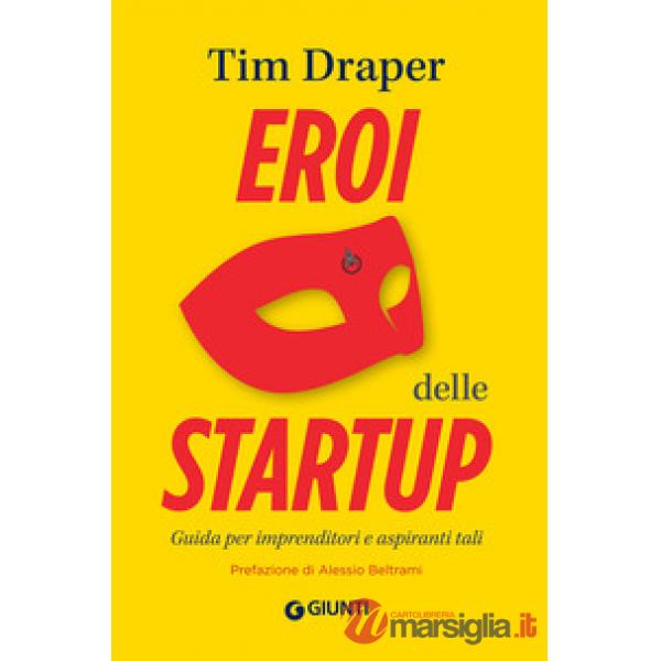 Eroi delle startup. Guida per imprenditori e aspiranti tali