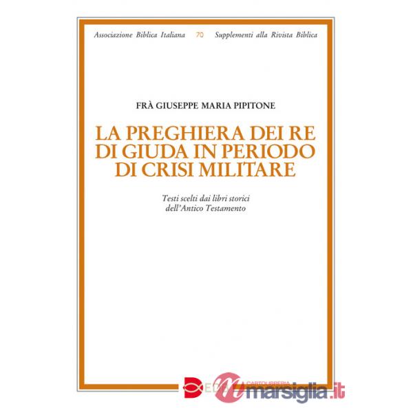 Preghiera dei re di Giuda in periodo di crisi militare. Testi scelti dai libri storici dell'Antico Testamento (La)