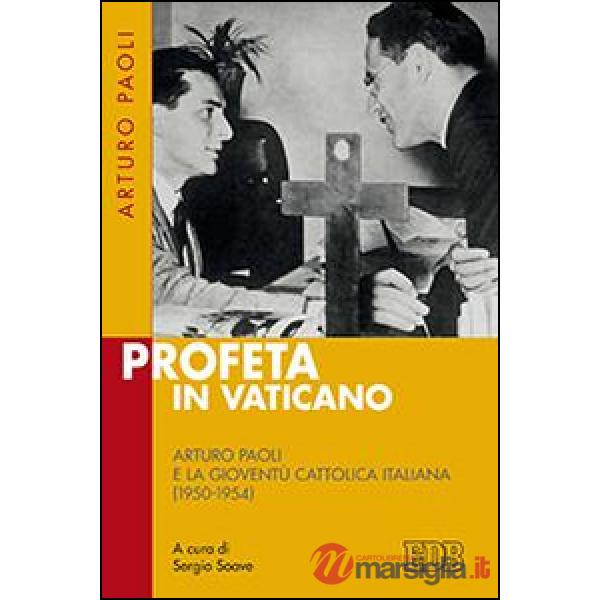 Profeta in Vaticano. Arturo Paoli e la Gioventù cattolica italiana (1950-1954)