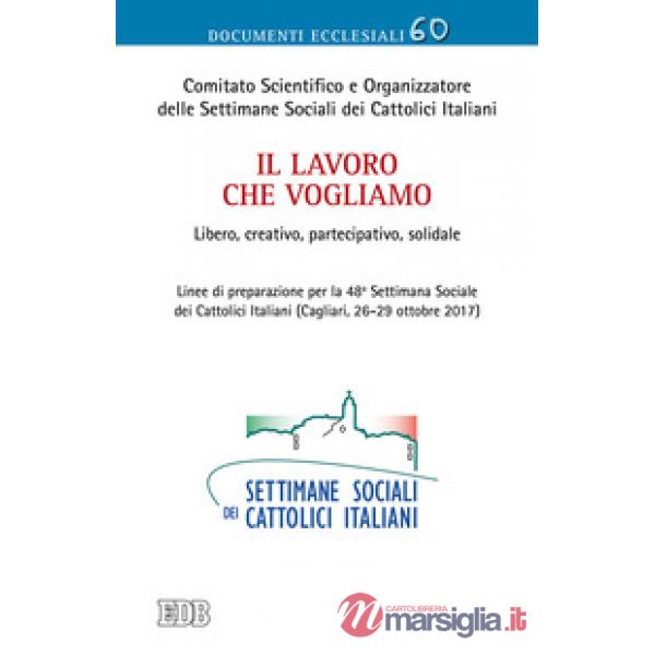 Lavoro che vogliamo. Libero, creativo, partecipativo, solidale. Linee di preparazione per la 48ª Settimana Sociale dei Cattolici