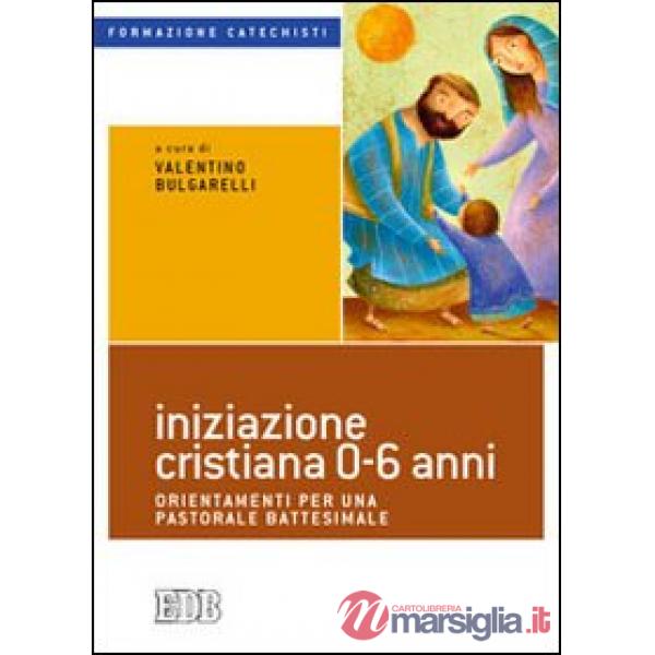 Iniziazione cristiana 0-6 anni. Orientamenti per una pastorale battesimale